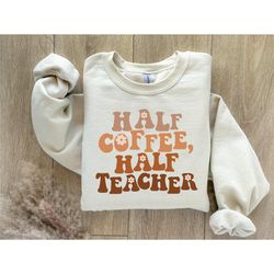 teacher coffee sweatshirt, funny teacher shirt, teacher gifts, elementary school teacher shirt, school shirts, coffee lo