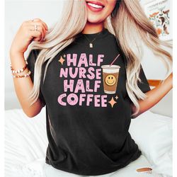 half nurse half coffee shirt, retro coffee nurse tee for coffee lover, funny nurse coffee lover tee, nurse appreciation