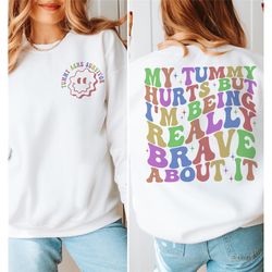 my tummy hurts but i'm being really brave about it sweatshirt, tummy ache survivor shirt, my tummy hurts shirt, funny sh