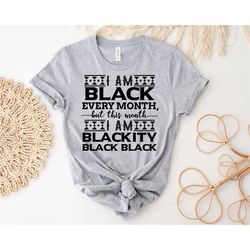 black history month shirt, i am black every month but this month blackity black black shirt, human rights shirt, black l
