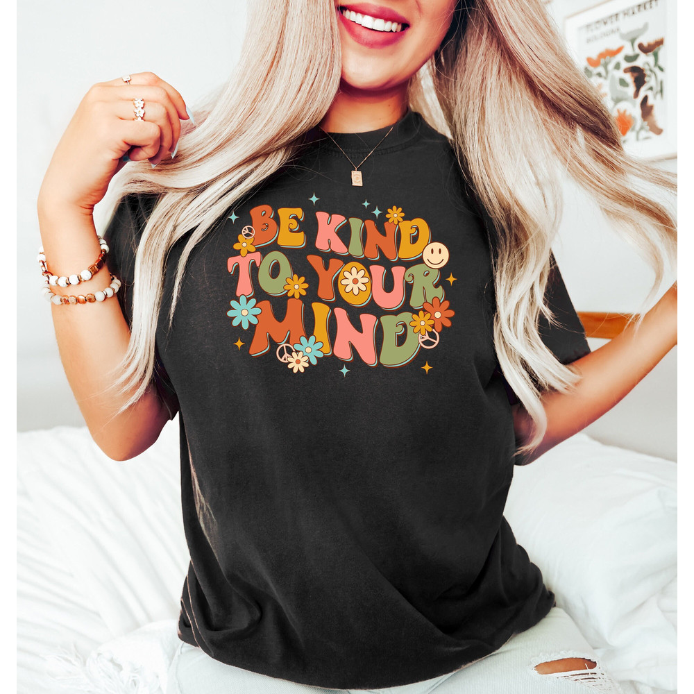 Be Kind To Your Mind Shirt, Be Kind Mental Health Shirt Women, Mindfulness Shirt, Mental Awareness Depression Shirt, Be Kind Anxiety Shirt.jpg