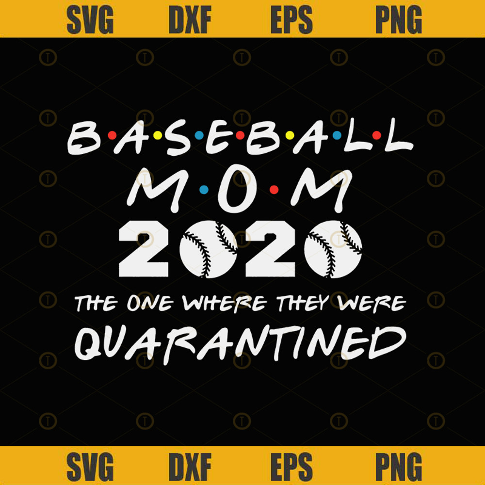 Baseball Mom 2020 The One Where They Were Quarantined Funny Baseball  Kids League Silhouette SVG.jpg