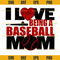 I Love Being A Baseball Mom SVG DXF EPS PNG, Baseball SVG, Sport SVG.jpg