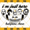 Im just here for the halftime show svg png dxf eps cut files.jpg