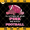 In October We Wear Pink And Watch Football SVG PNG EPS DXF Cricut.jpg