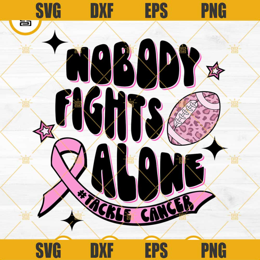 Nobody Fights Alone Tackle Cancer SVG, Football Breast Cancer Awareness SVG, Football Cancer SVG.jpg