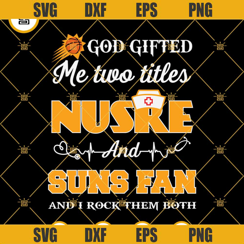 Phoenix Suns SVG, Suns Nusre SVG, Suns Fan SVG, God Gifted Me Two Titles Nusre And Suns Fan And I Rock Them Both SVG.jpg