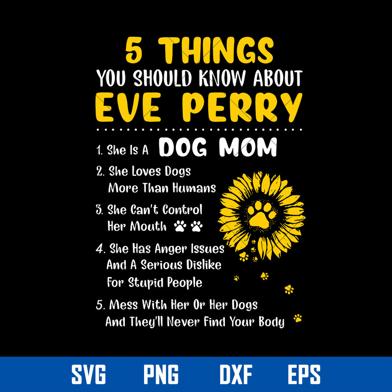 5 Things You Should Know About Eve Perry Svg, Dog Mom Svg, Mother_s Day Svg, Png Dxf Eps Digital File.jpg