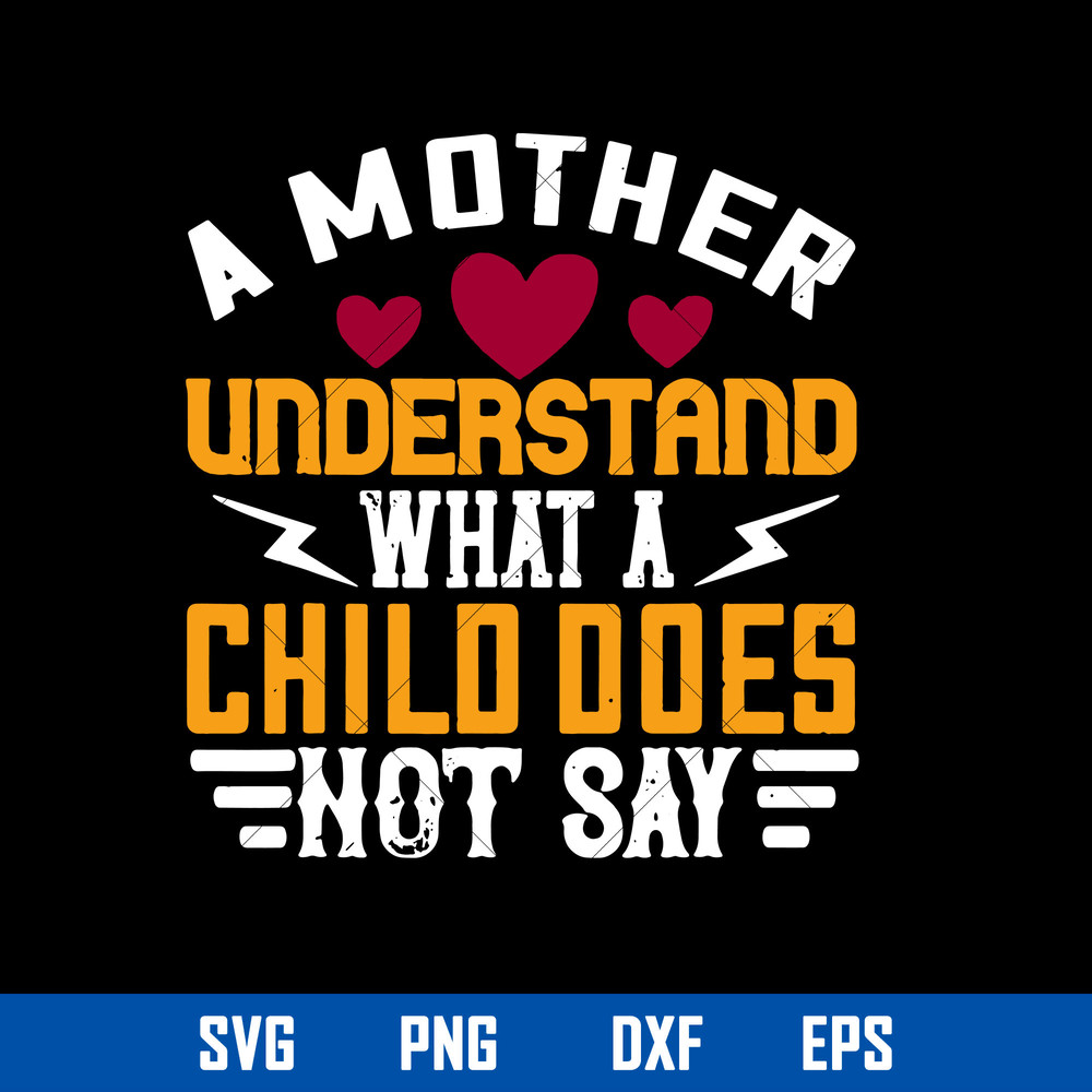 A Mother Understand What A Child Does Not Say Svg, Mother_s Day Svg, Png Dxf Eps Digital File.jpg