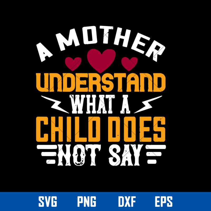 A Mother Understand What A Child Does Not Say Svg, Mother_s Day Svg, Png Dxf Eps Digital File.jpg