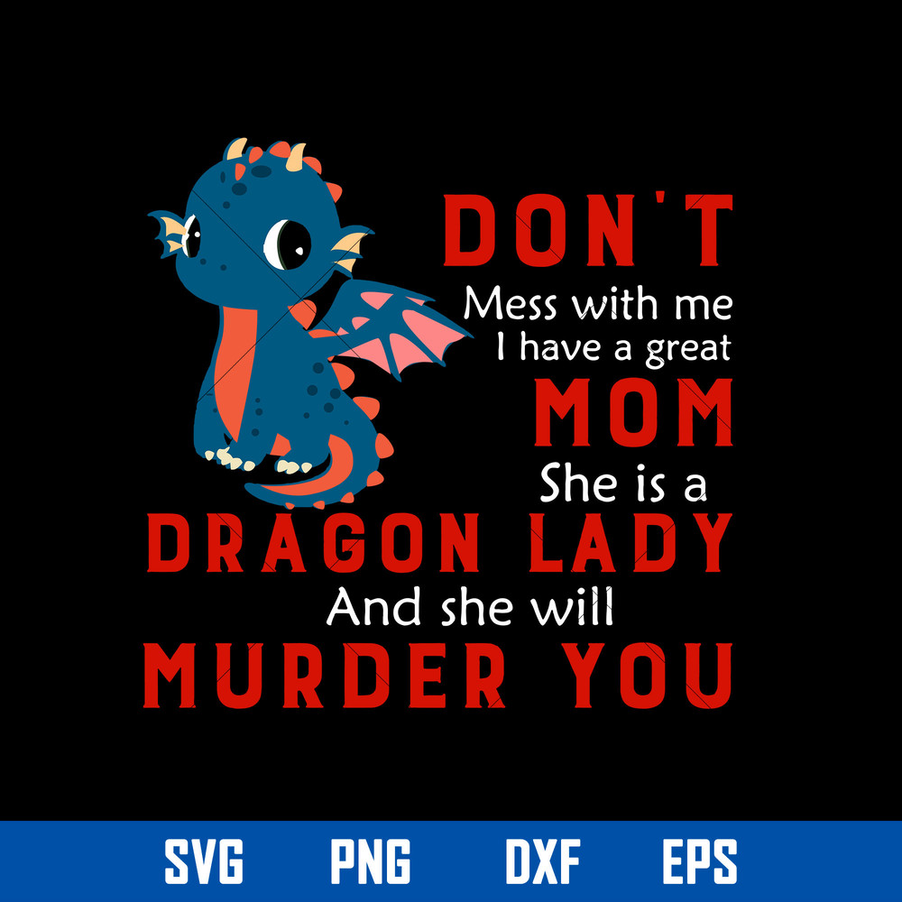 Don_t Mess With Me I Have A Greet Mom She Is a Dragon Lady Murder You Svg, Mother_s Day Svg, Png Dxf Eps Digital File.jpg