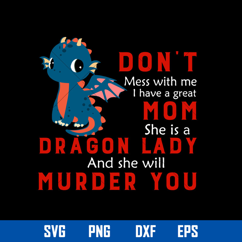 Don_t Mess With Me I Have A Greet Mom She Is a Dragon Lady Murder You Svg, Mother_s Day Svg, Png Dxf Eps Digital File.jpg