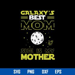 Galaxy_s Best Mom She Is My Mother Svg, Mother_s Day Svg, Png Dxf Eps Digital File