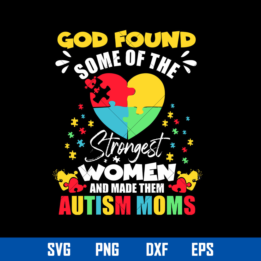 God Found Some Of The Strongest Women And Made Them Autism Moms Svg, Autism Mom Svg, Mother_s Day Svg Digital File.jpg