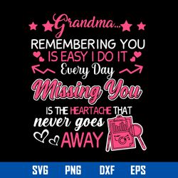 Grandma Remembering You Is Easy I Do It Every Day Missing You Is The Heartache That Never Goes Away Mother_s Day Svg