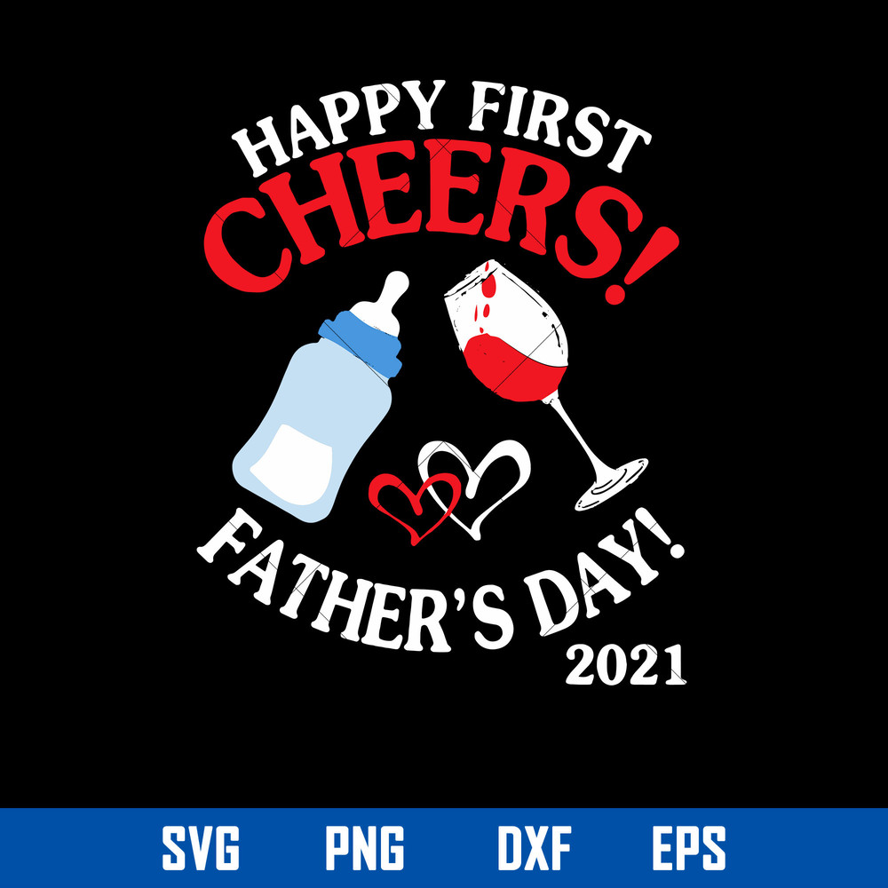 Happy First Cheers Father_s Day 2021 Svg, Mother_s Day Svg, Png Dxf Eps File.jpg
