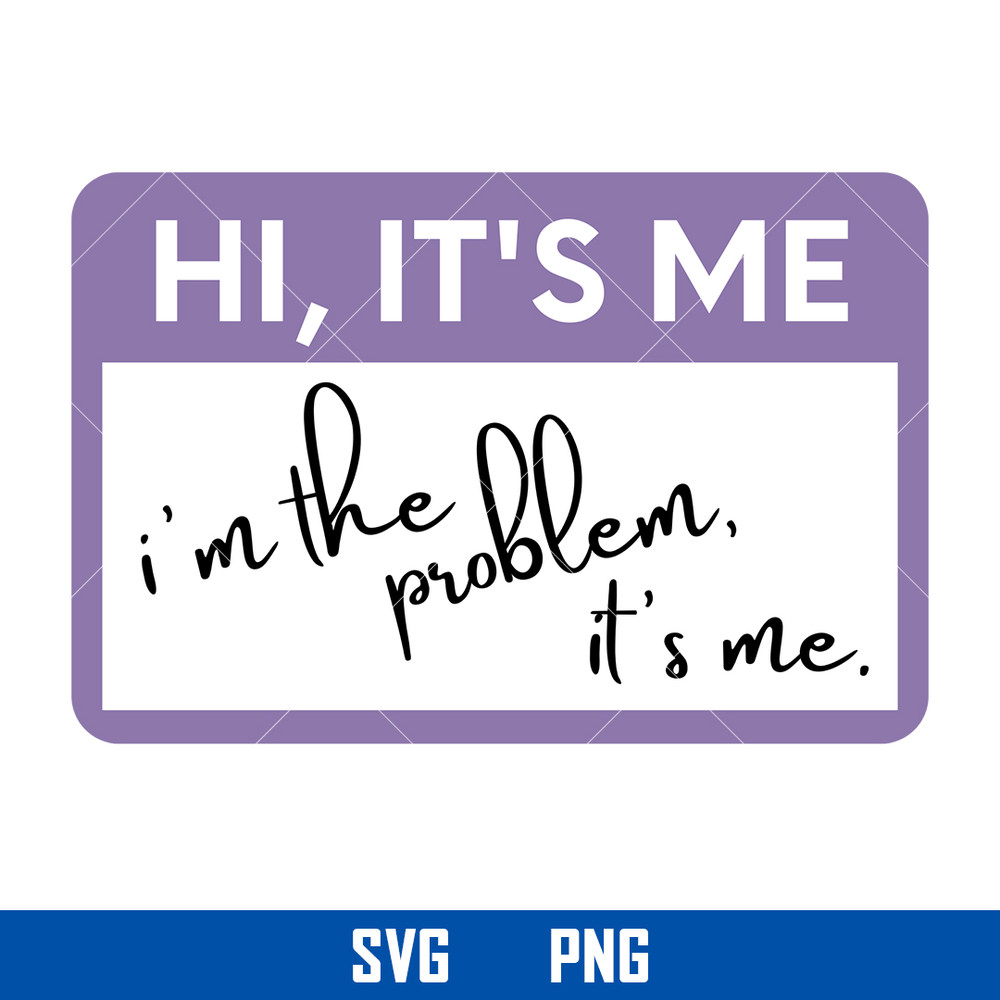 Hi It's Me I'm The Problem It's Me Svg, Taylor Swift Svg, Png Digital File.jpg