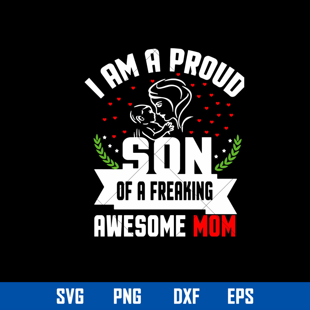 I Am A Proud Son Of A Freaking Awesome Mom Svg, Mother_s Day Svg, Png Dxf Eps Digital File.jpg
