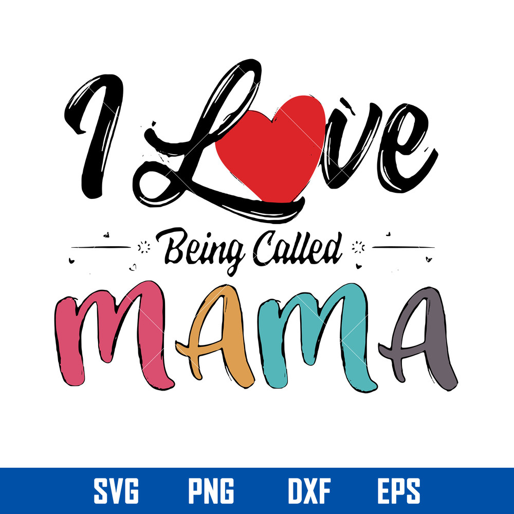I Love Being Called Mama Svg, Mother_s Day Svg, Png Dxf Eps Digital File.jpg