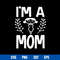 I_m A Mom Svg, Mom Svg, Mother_s Day Svg, Png Dxf Eps Digital File.jpg