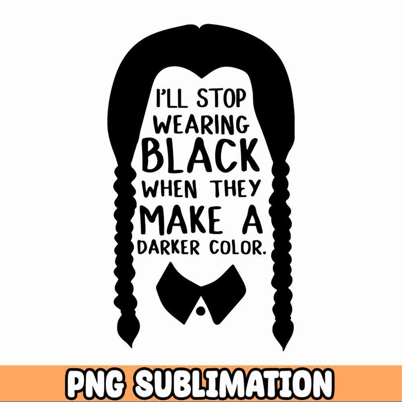 I'll Stop Wearing Black When They Make A Darker Color png, Jenna Ortega, Addams Family png sublimation design.jpg
