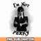 I'm Not Freky Wednesday Addams png, Jenna Ortega, Addams Family png sublimation design digital download Cricut.jpg