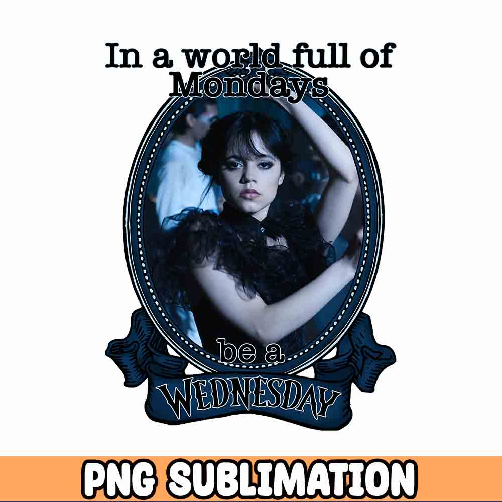 In A World Full Of Mondays Be A Wednesday PNG Sublimation SVG Print then Cut Wednesday gift.jpg