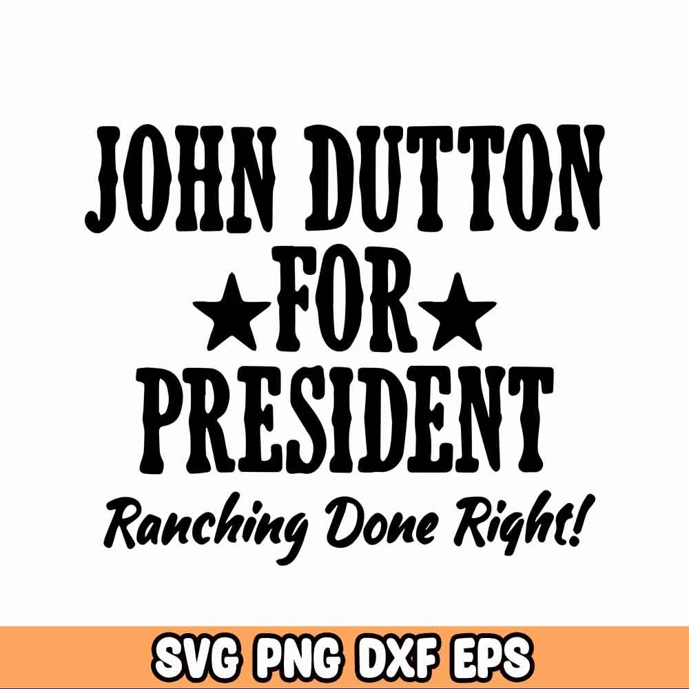 John Dutton For President SVG PNG, Yellow Stone SVG, Funny Shirt Svg, Train Station Svg.jpg