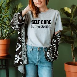 self care is not selfish shirt, self care shirt, self love shirt, self love, motivational shirt, inspirational shirt, se