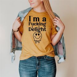 i'm a fucking delight shirt, sarcastic shirt, fucking delight, funny shirt, offensive shirt, sarcasm shirt, funny tshirt