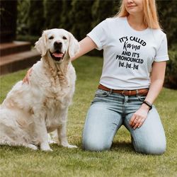 it's called karma and it's pronounced ha-ha-ha, sarcastic shirt, funny shirt, karma shirt, shirt design, funny quote shi
