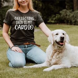 collecting data is my cardio shirt, data shirt, data analyst, data science, rbt shirt, sped teacher shirt, data analytic