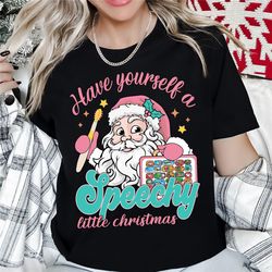have yourself speechy christmas speech santa therapy shirt,slp shirt,gift for therapist, communication, speech language