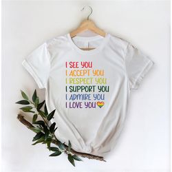 lgbtq shirt, i see you i accept you i respect you i support you i admire you i love you shirt, lgbtq pride shirt, lgbtq