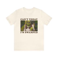 can&39t today i&39m swamped funny shrek shirt - funny shirts, gift shirt, parody tee, tiktok, shrek, trendy tees, meme s