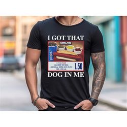 i got that dog in me - keep 150 dank meme shirt - costco hot dog combo shirt - out of pocket humor t-shirt