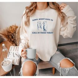 might have to call in thicc today comfort colors shirt, meme raccoon shirt, unisex t shirt, funny mood sweatshirt, bear