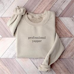 professional yapper sweatshirt, funny crewneck, trendy meme shirt, sarcasm sweatshirt, funny gift for guys