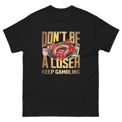 don&39t be a loser keep gambling t-shirt, meme tshirt, funny memes unisex tee top
