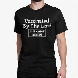 vaccinated by the lord, funny shirt, sarcastic shirt, offensive shirt, meme shirt, atheist shirt, funny gift, vaccine sh