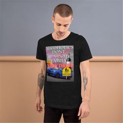 meme slogan tee /"alcoholics don&39t run in my family, they drive"/ unisex t-shirt/ funny shirts