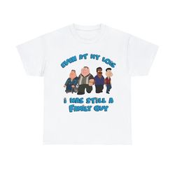 even at my lois i was still a family guy funny meme t shirt
