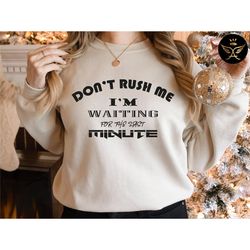 don't rush me i'm waiting for the last minute sweatshirt, procrastination sweatshirt, last minute people sweatshirt, fun