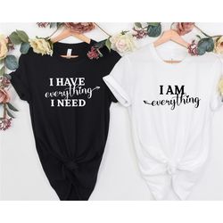 couples shirts , i have everything i need , i am everything , his & hers , matching shirts , wedding gift , anniversary