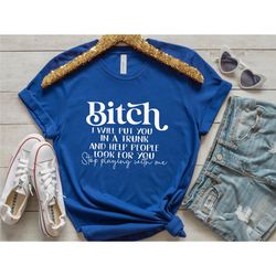 bitch i will put you in a trunk t-shirt, offensive t shirts, teen girl shirt, t shirt with this saying, funny quotes shi