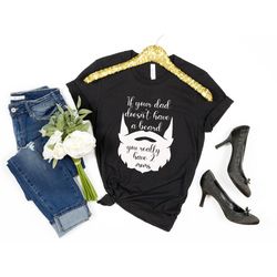if your dad doesn't have a beard you really have 2 moms shirt, dad gift, father gift, beard gift, fuzzy dad, strong dad