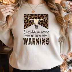 should've come with a warning sweatshirt, country music shirt, southern tee, music festival tee, rodeo shirt, western co
