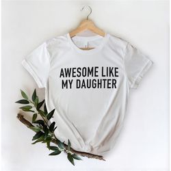 awesome like my daughters shirt fathers day gift funny shirt for dad fathers day shirt father's day gift from daughter