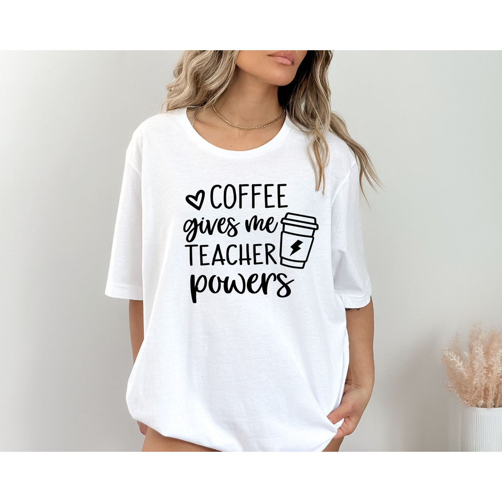 Coffee Gives Me Teacher Powers T-shirt, Teacher Shirt, Teacher Gift, Teacher Life, Teacher Appreciation Shirt, Cute Teacher Shirt.jpg