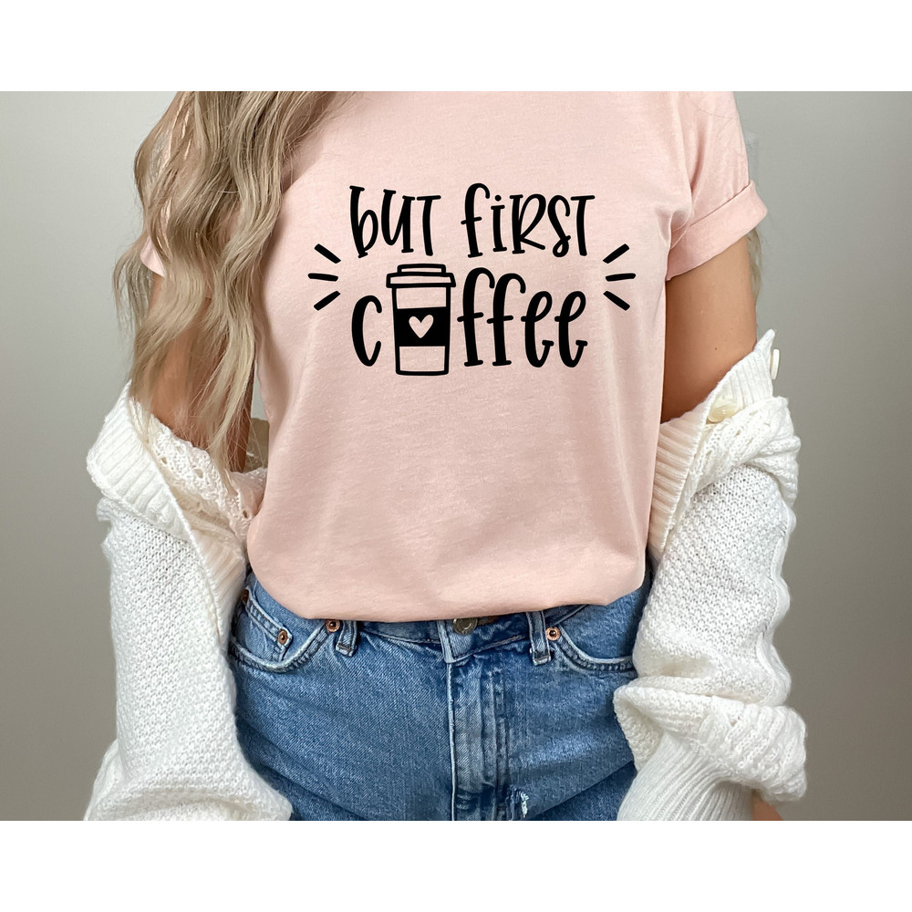 Coffee T-Shirt, But First Coffee Shirt, Cute Coffee Shirt,Coffee Lovers Shirt,Women's Coffee Shirt,Teacher Shirt.jpg